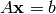 A\mathbf{x} = b